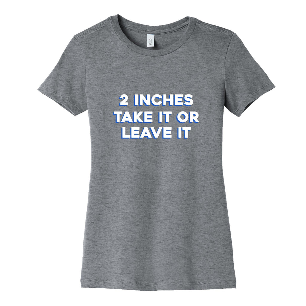 2 Inches Take It Or Leave It Womens Cotton Tee
