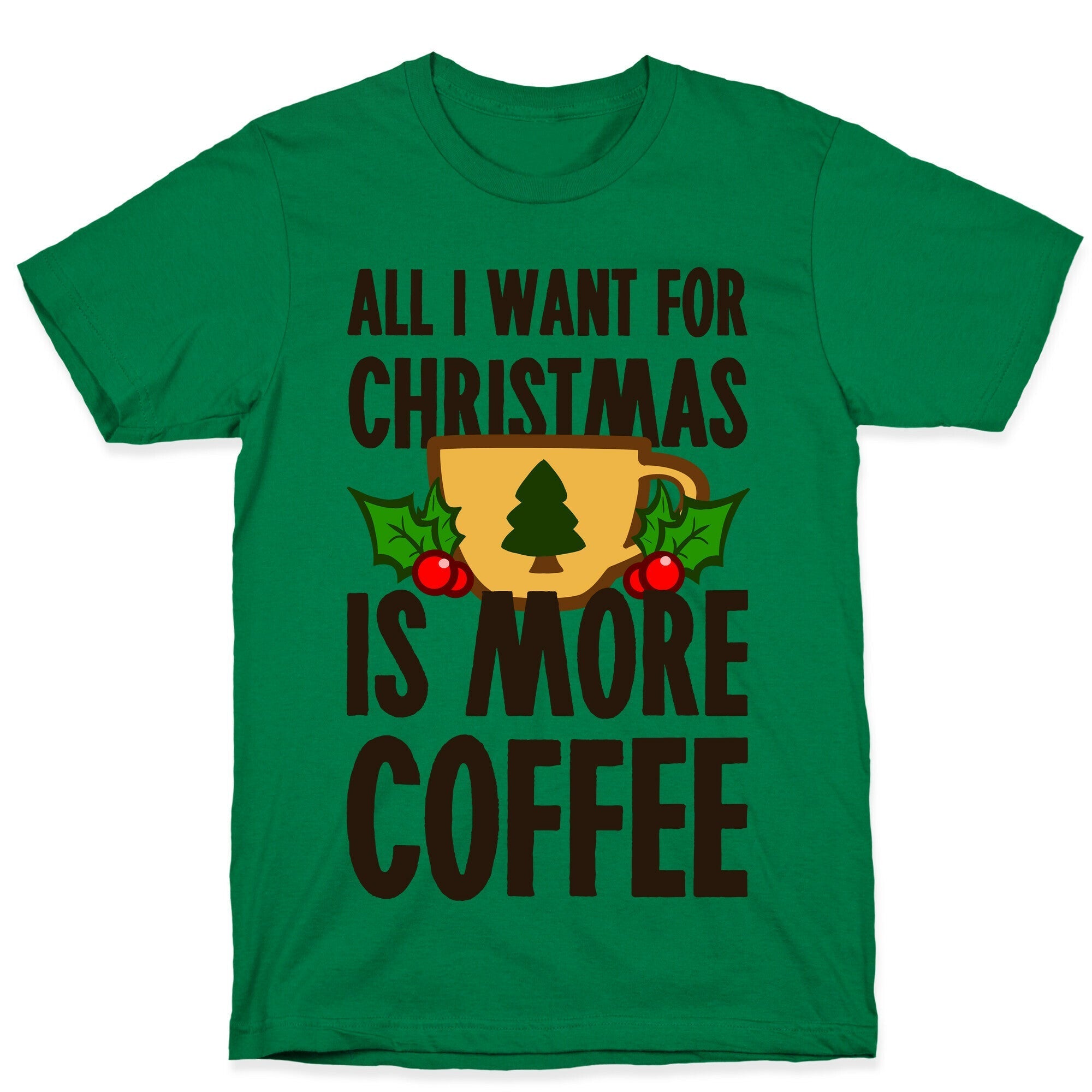 All I Want for Christmas is More Coffee T-Shirt
