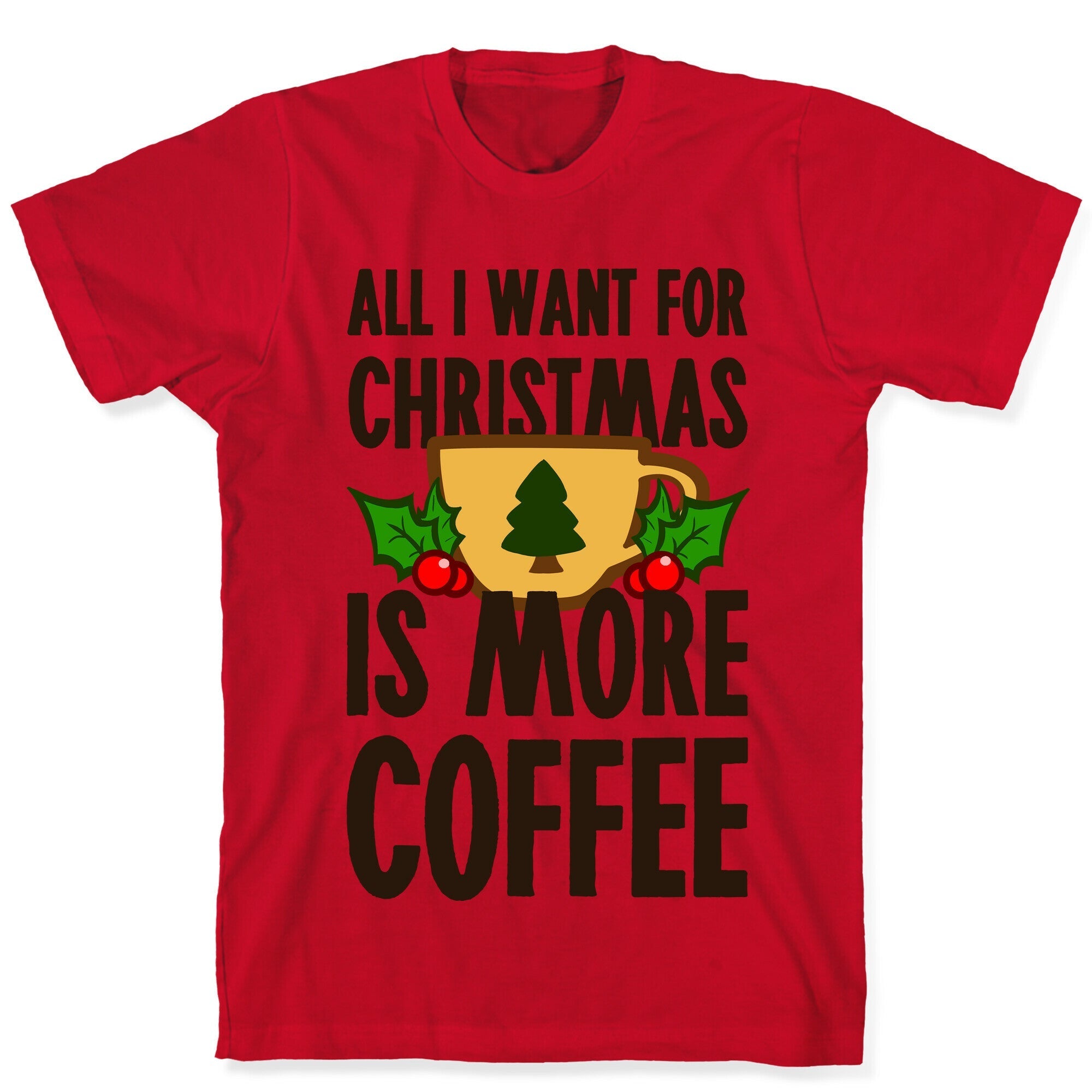 All I Want for Christmas is More Coffee T-Shirt