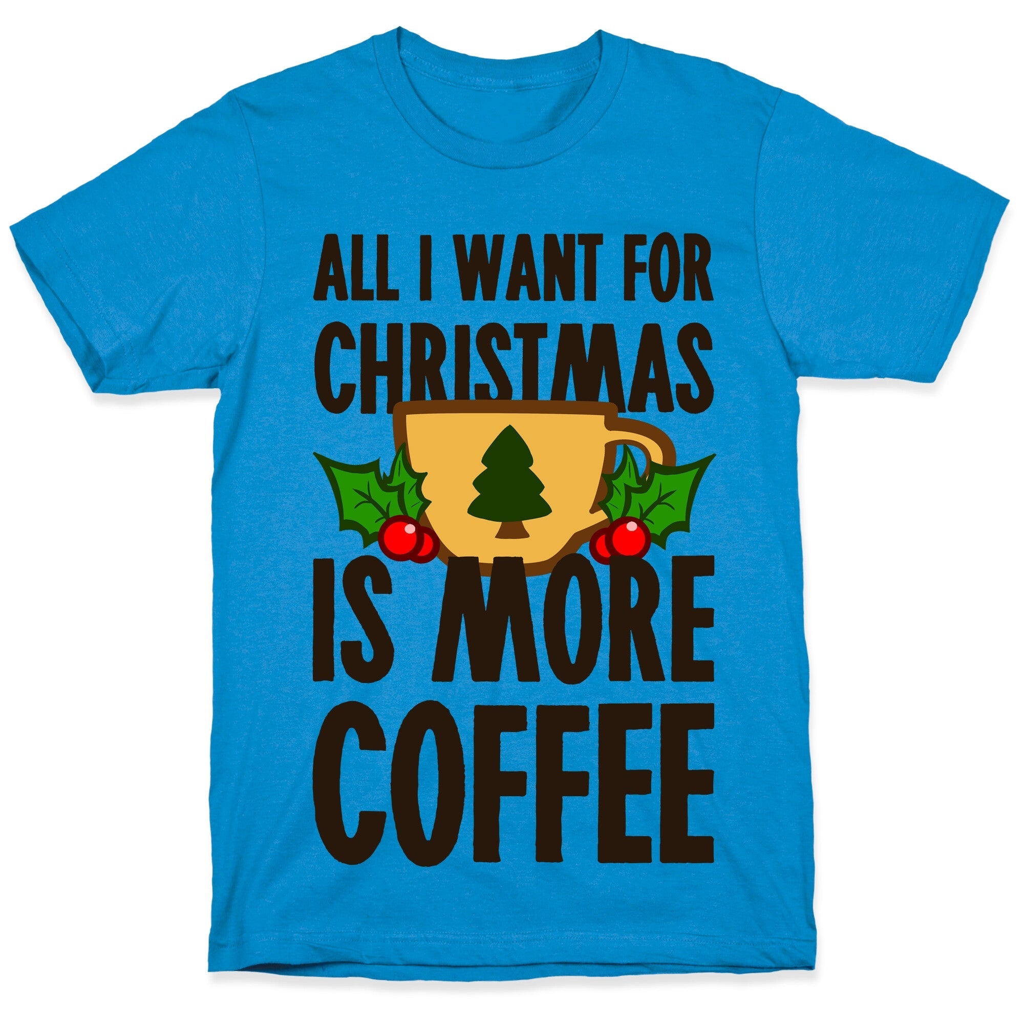 All I Want for Christmas is More Coffee T-Shirt