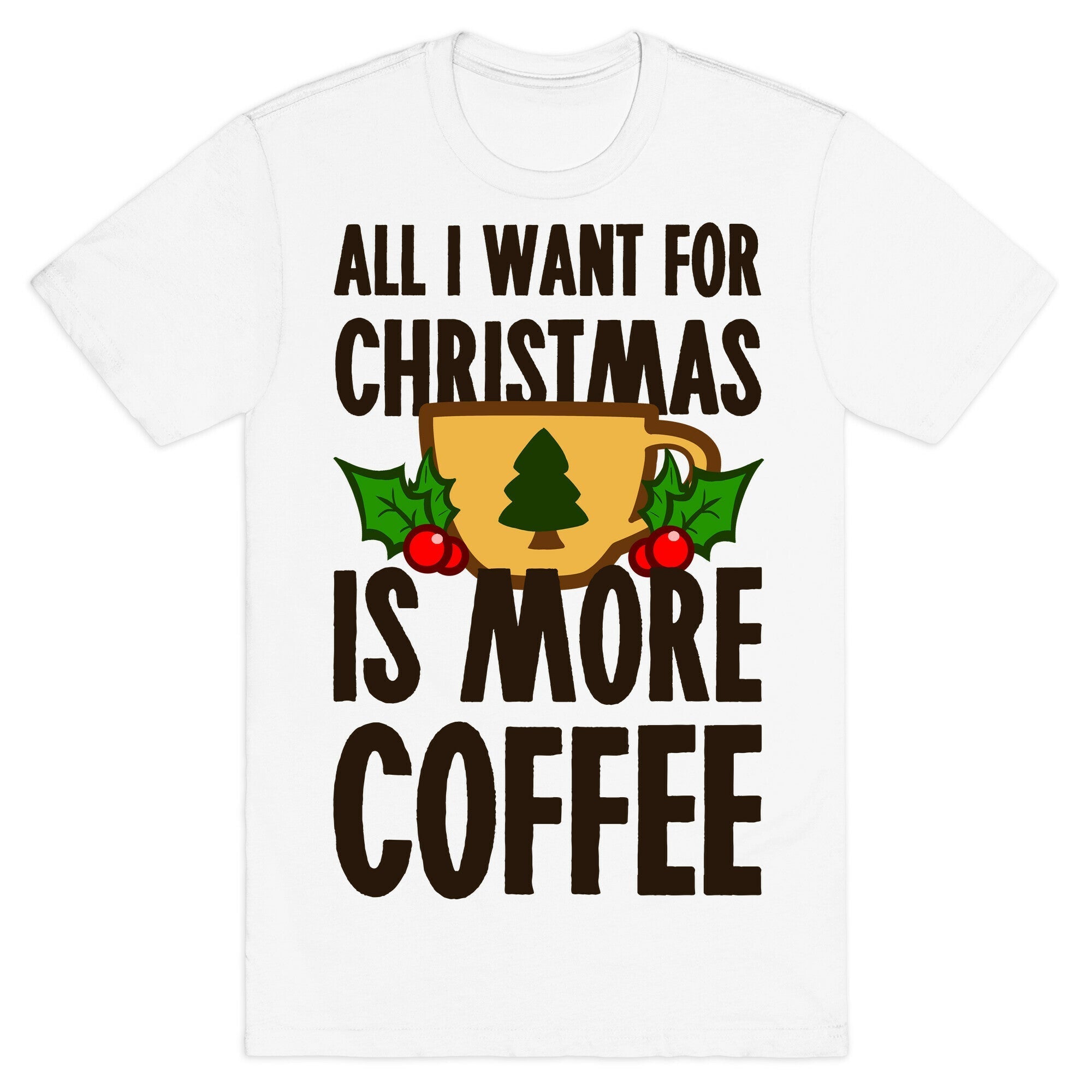 All I Want for Christmas is More Coffee T-Shirt