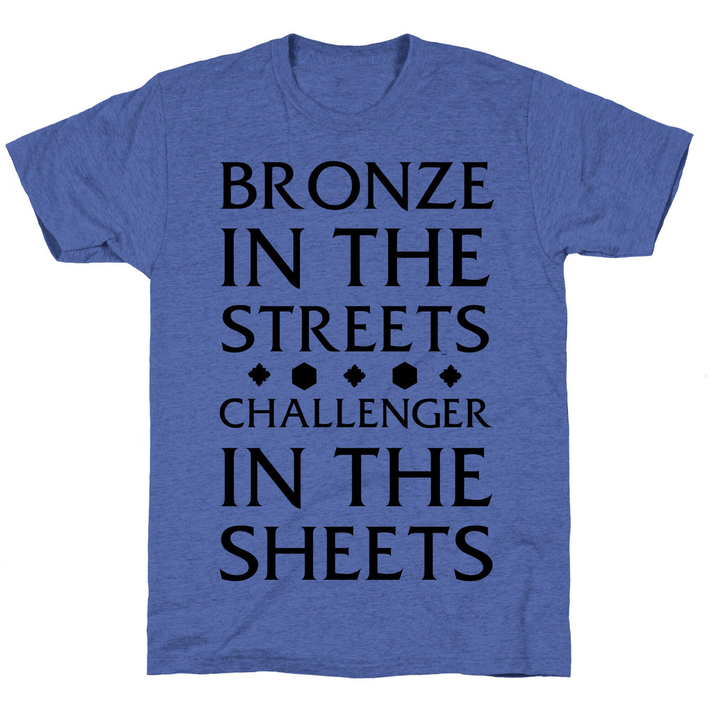 Bronze in the Streets. Challenger in the Sheets Unisex Triblend Tee Style001