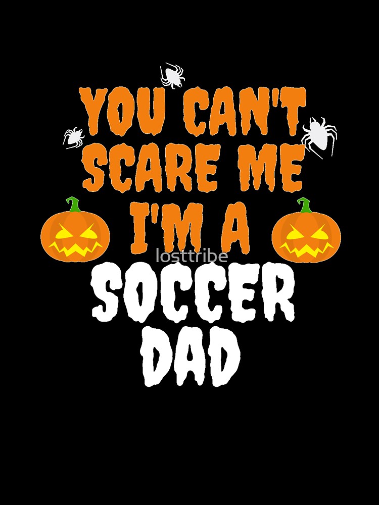 You can't scare me I'm a soccer dad Halloween by losttribe