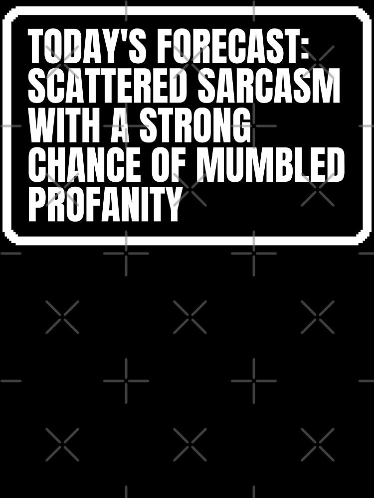 TODAY'S FORECAST: SCATTERED SARCASM WITH A STRONG CHANCE OF MUMBLED PROFANITY by Dondonmart