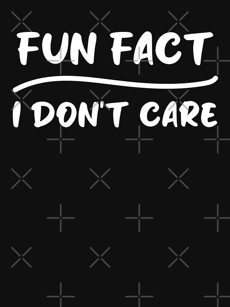 Fun fact i don't care - Sarcastic i don't care quote by Blonc-ou
