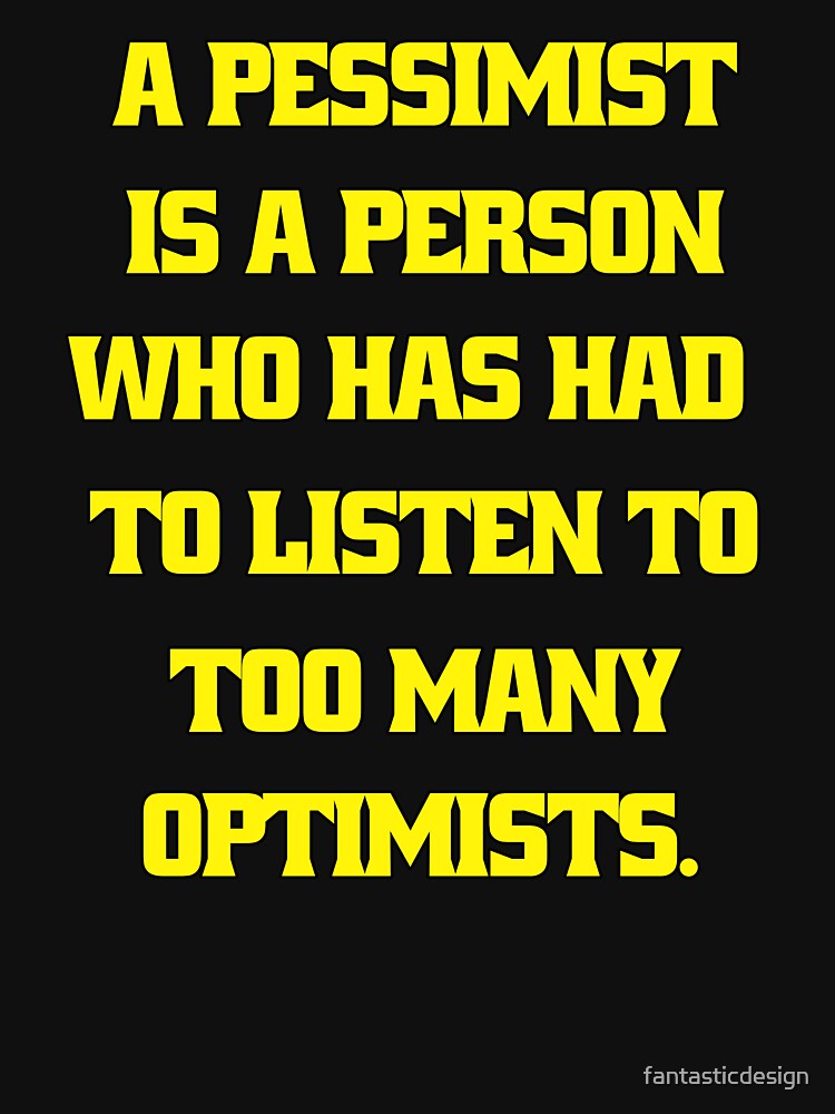 Funny Sarcastic Humor A Pessimist Is A Person Who Has Had To Listen To Too Many Optimists by fantasticdesign