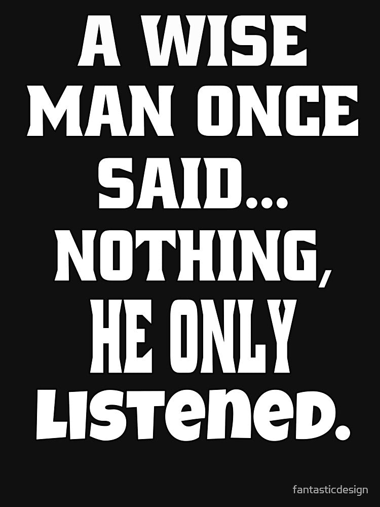 Sarcastic Funny Humor A Wise Man Once Said... Nothing, He Only Listened by fantasticdesign