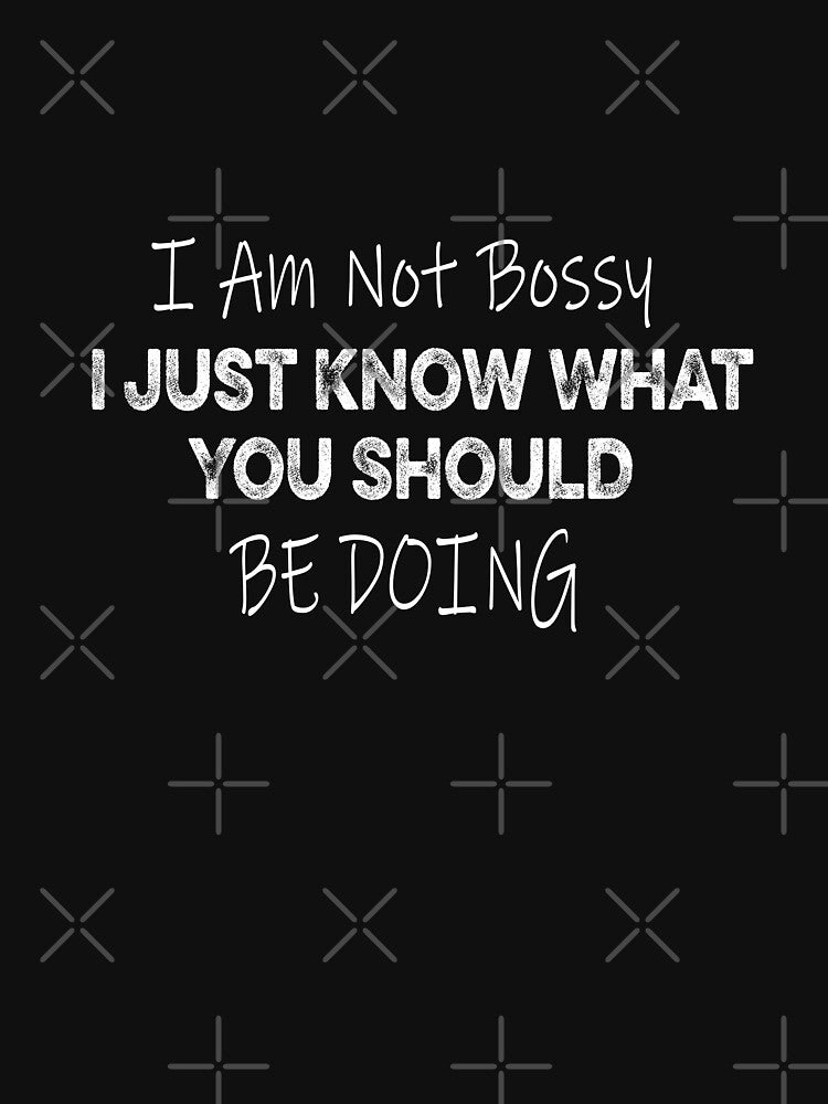I Am Not Bossy I Just Know What You Should Be Doing Funny by ilias13