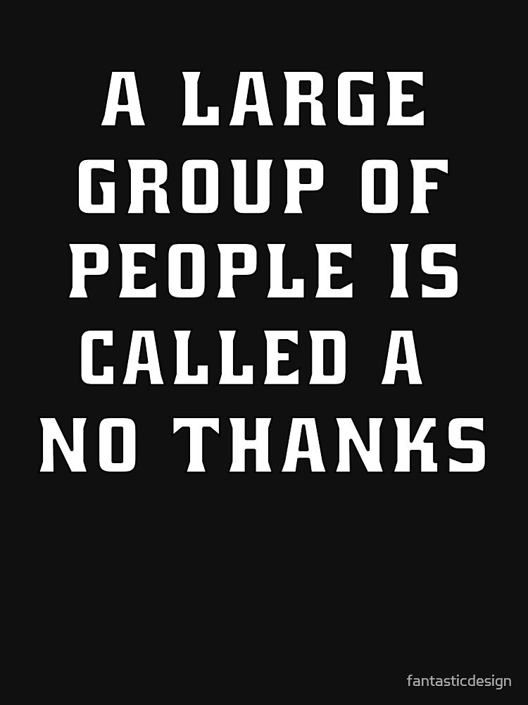 Funny Sarcastic Humor A Large Group Of People Is Called A No Thanks by fantasticdesign