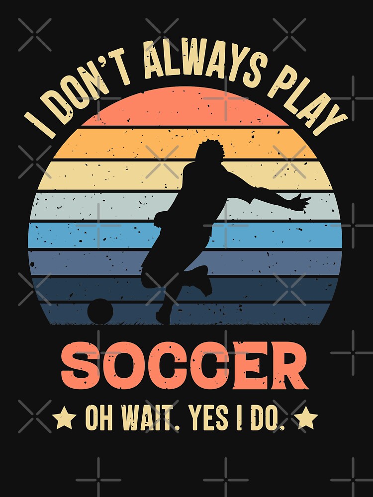 I Don't Always Play Soccer Oh Wait Yes I Do Retro Vintage by RedQuality