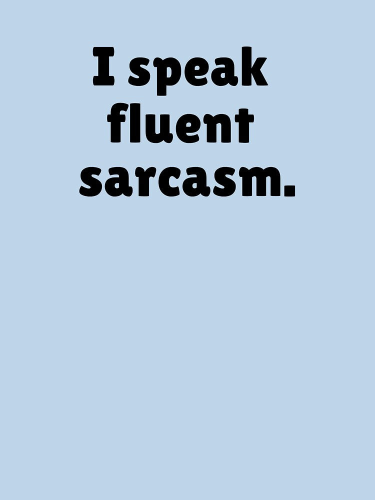 I speak fluent sarcasm. by Qzmet