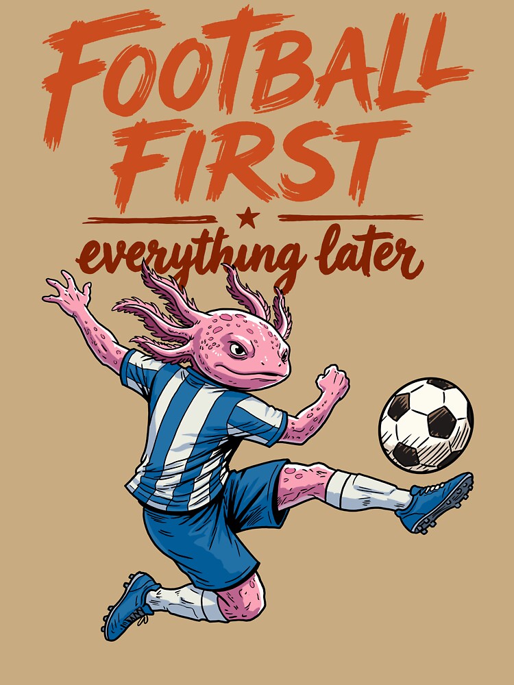 Football First Everything Later – Funny Soccer Axolotl by CARPIO Creations