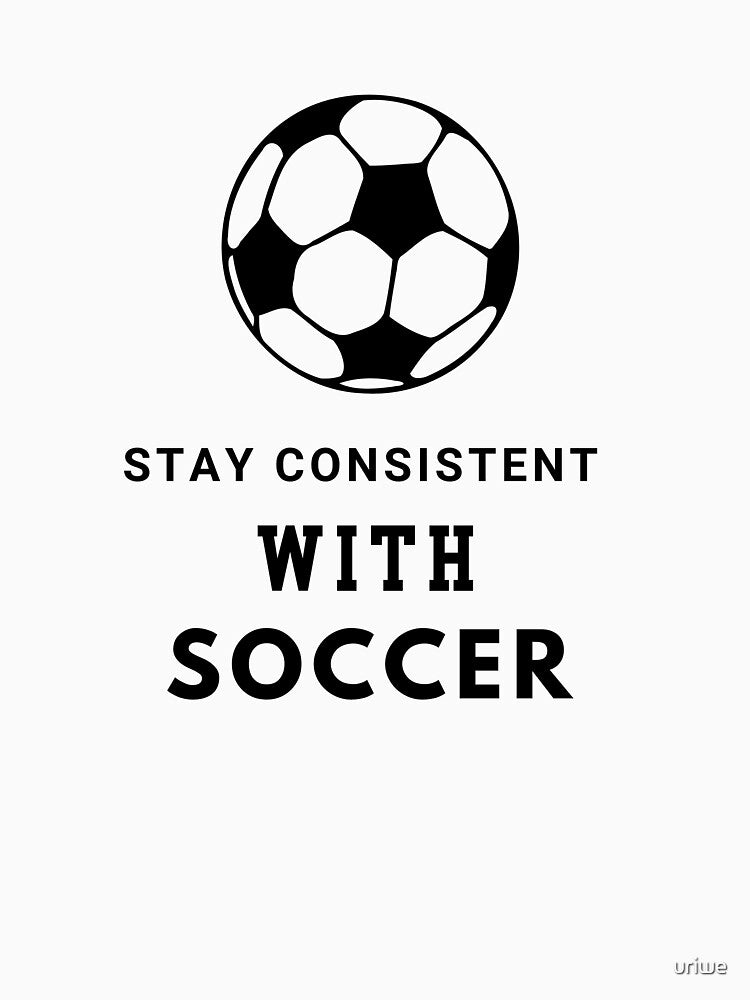 Stay Consistent With Soccer, I Love soccer by uriwe