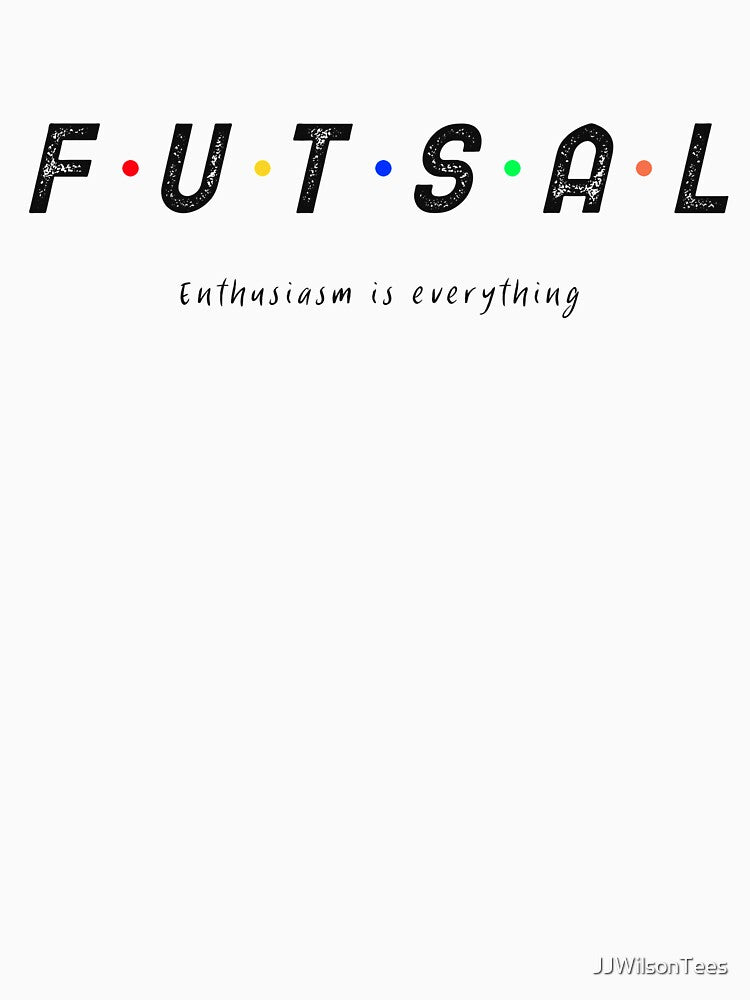 Futsal - Enthusiasm is everything by JJWilsonTees