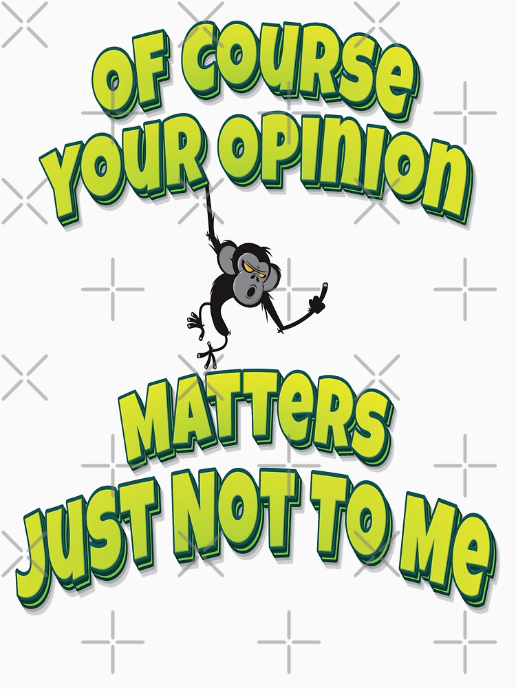 Of Course Your Opinion Matters Just Not To Me by GoodVibesWX9