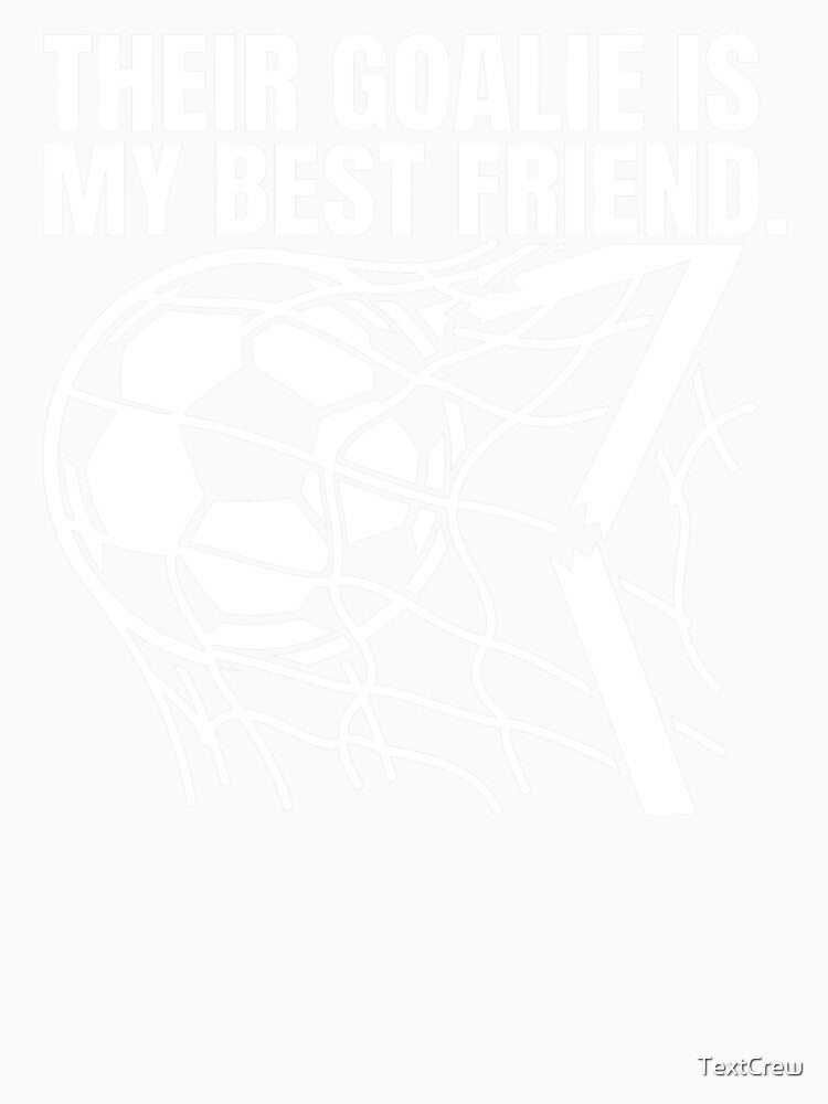 Their Goalie Is My Best Friend - Funny Soccer Striker by TextCrew