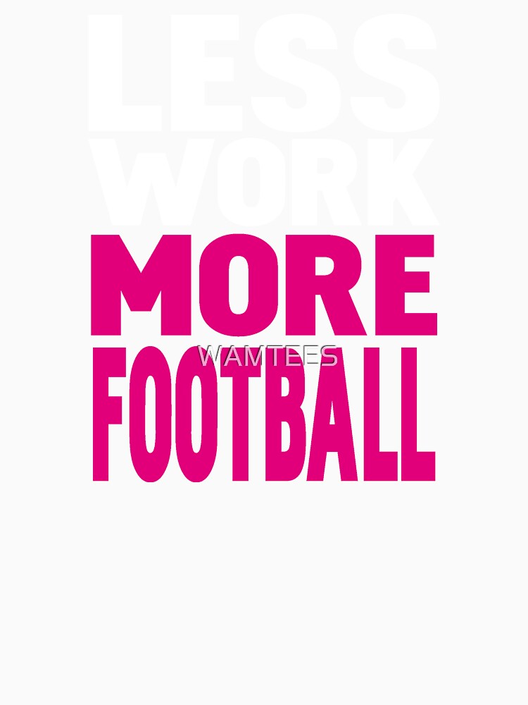 Less work more football by WAMTEES