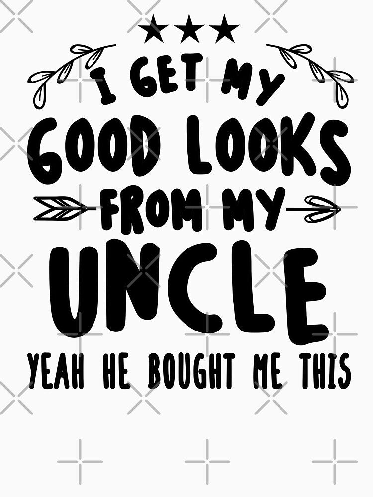 I Get My Good Looks From My Uncle Funny Gift For Uncles by JooArtPrints  ★★★★★