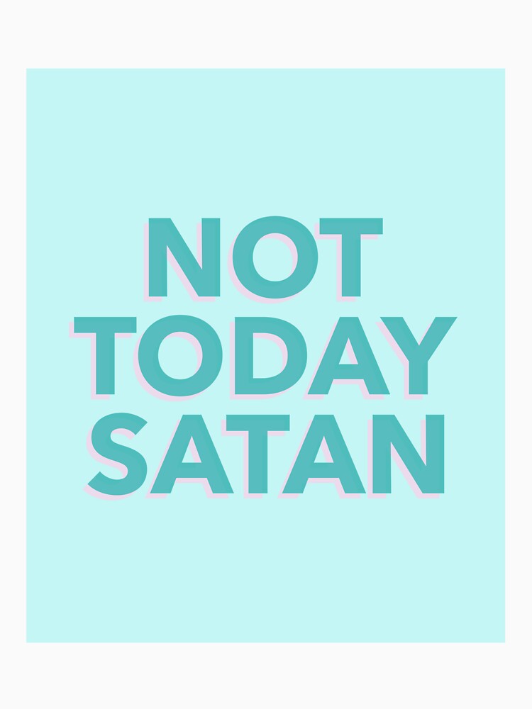 Not Today Satan by stepstogreen