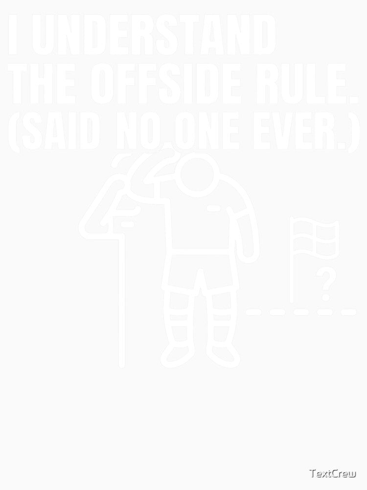 I Understand The Offside Rule Said No One Ever - Soccer by TextCrew