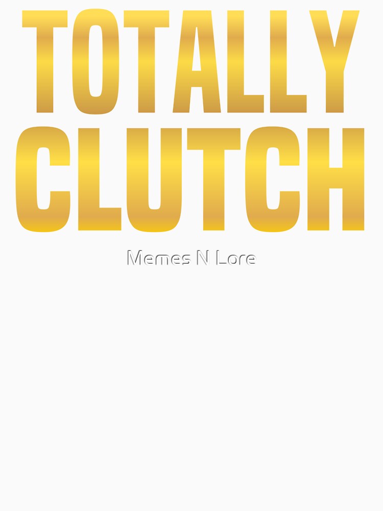 Totally Clutch Gold Typography by Memes N Lore
