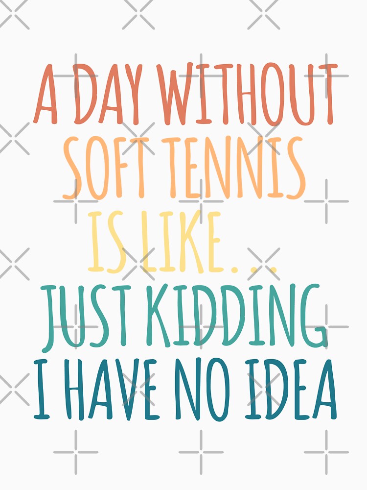 A Day Without Soft tennis Is Like Just Kidding I Have No Idea by kindxinn