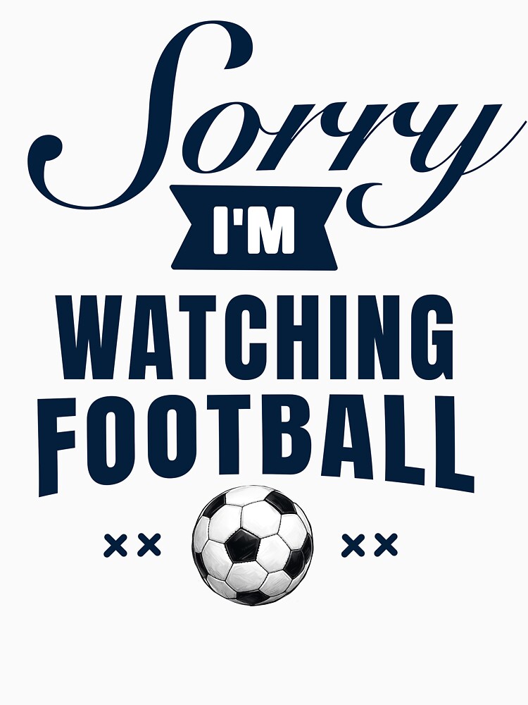 Sorry I’m Watching Football – Funny Soccer Fan Quote by thesalynn
