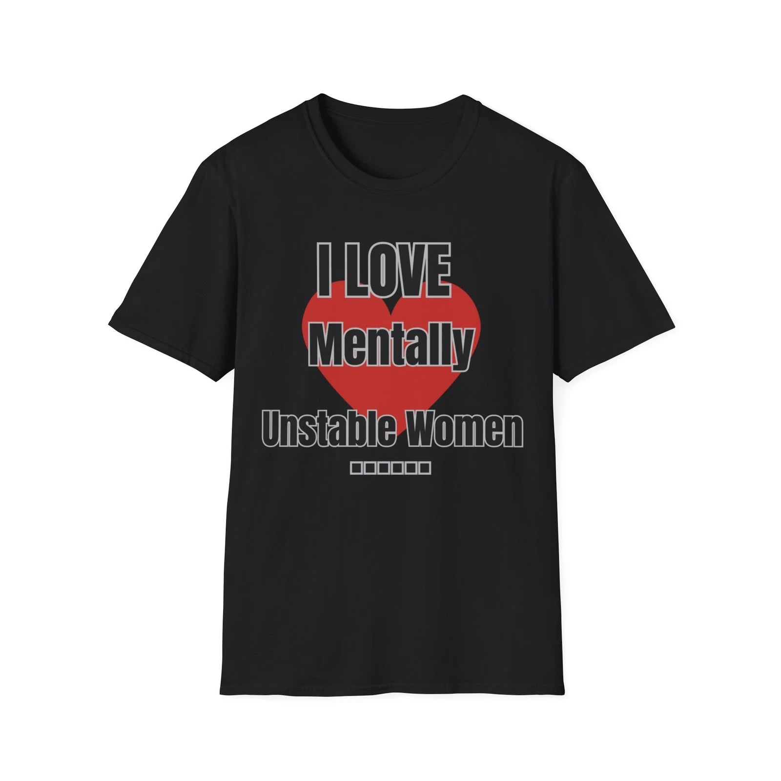 I Love Mentally Unstable Women , Funny T-shirt Gift, Unisex Softstyle T-Shirt