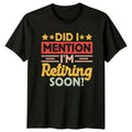 Did I Mention Im Retiring T-Shirt Humorous Retirement Gift For Him And Her