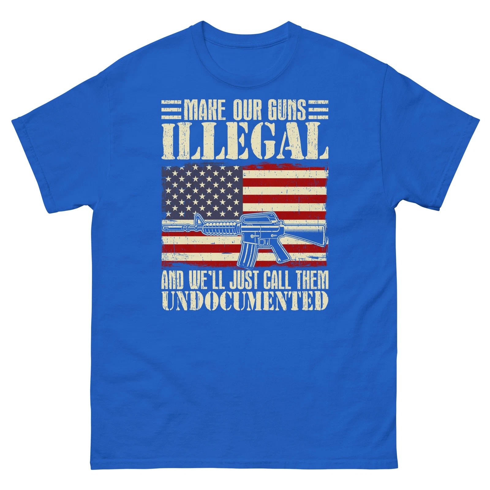 Make Our Guns Illegal and We’ll Just Call Them Undocumented Unisex Classic Tee