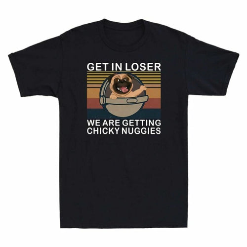 Chicky We Pug T-Shirt In Getting Humor Men's Are Novelty Nuggies Loser Adult Get