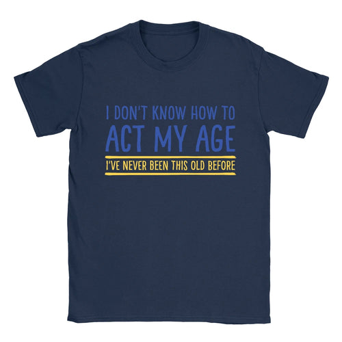 Act My Age Mens T-Shirt Funny Joke Top Gift For Dad Him Retired Present