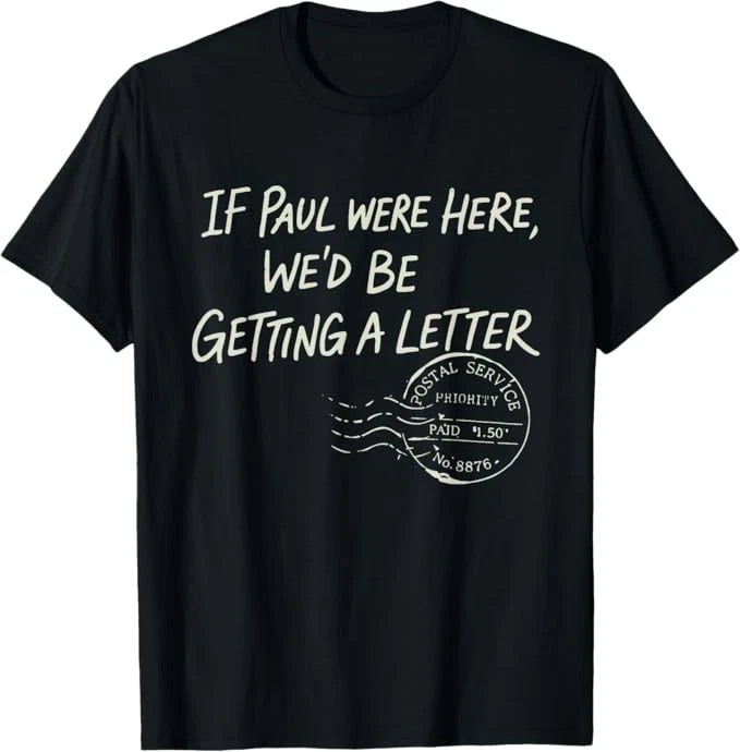If Paul were Here We'd Be Getting A Letter Christian Humor T-Shirt
