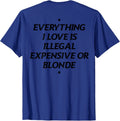 Everything I Love Is Illegal Expensive Or Blonde (On Back) T-Shirt