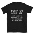 SORRY FOR BEING LATE Silly Humor Classic Fit T-Shirt