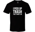 I Pick Up Trash That S What I Do Funny T T Shirt