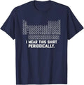 I Wear this Shirt Periodically T-Shirt