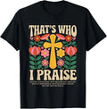 That's Who I Praise Tshirt Jesus Christian Lake God Church T-Shirt