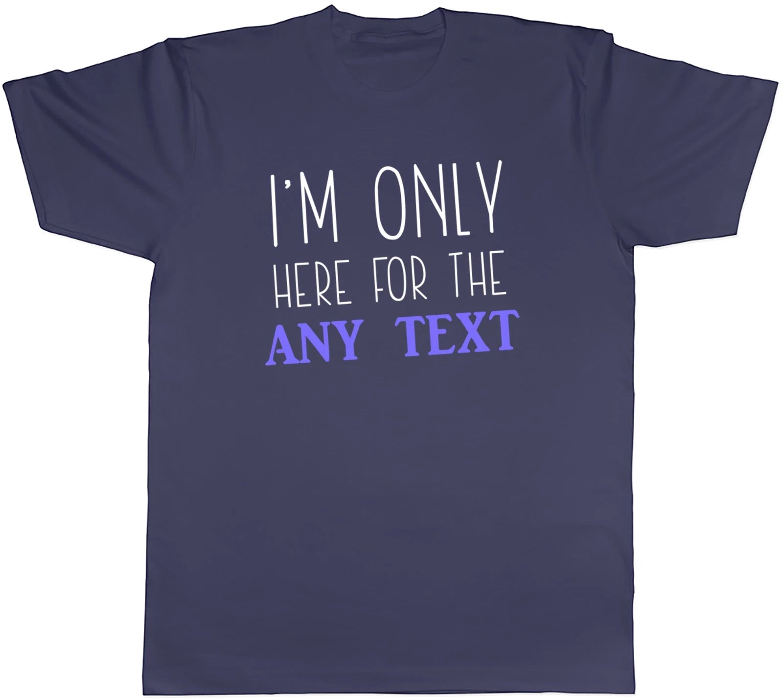 Personalised Only here for the Mens T-Shirt Any Custom Text Tee Gift