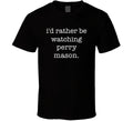 I'd Rather Be Watching Perry Mason. Tv Show T Shirt