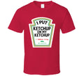 I Put Ketchup On My Ketchup Funny Foodie T Shirt