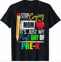 Stop Crying Mom It's My First Day Of Pre-K Kindergarten Teacher Shirt Gift Funny