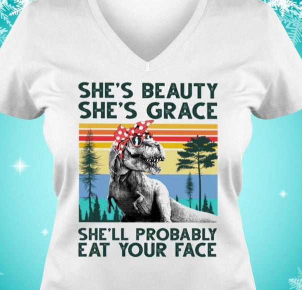 She’s Beauty She’s Grace She’ll Probably Eat Your Face Shirt