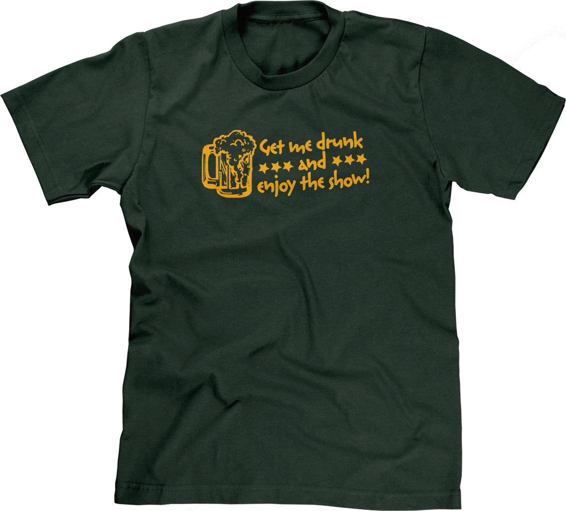 Get Me Drunk & Enjoy The Show T-Shirt Hoodie, Sweatshirt | CiraTrend.com (Image 1)