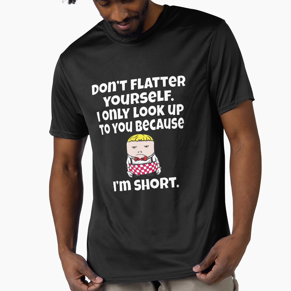 Funny Sarcastic Humor Don’t Flatter Yourself. I Only Look Up To by fantasticdesign