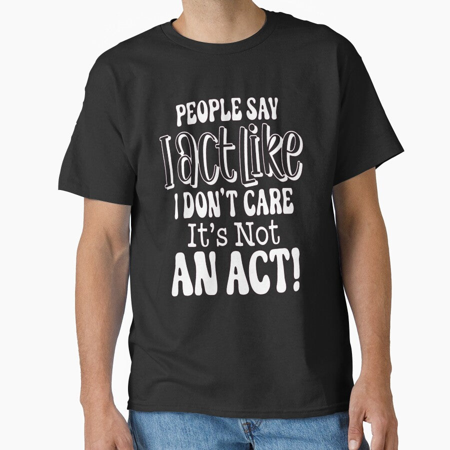 Sarcastic Funny Humor People Say I Act Like I Don't Care by fantasticdesign