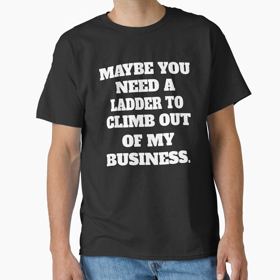 Funny Sarcastic Humor Maybe You Need A Ladder To Climb Out Of My Business by fantasticdesign