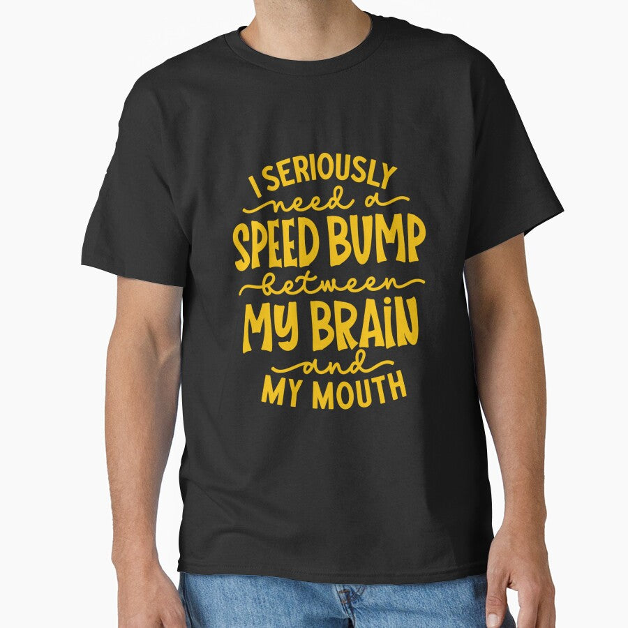 Funny Sarcastic Humor I Seriously Need A Speed Bump Between My Brain And My Mouth by fantasticdesign
