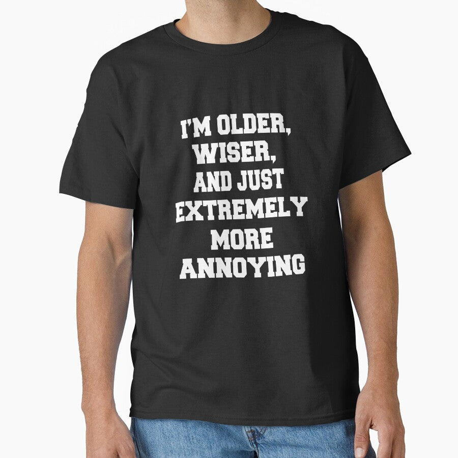 Funny Sarcastic Humor I’m Older, Wiser, And Just Extremely More Annoying by fantasticdesign
