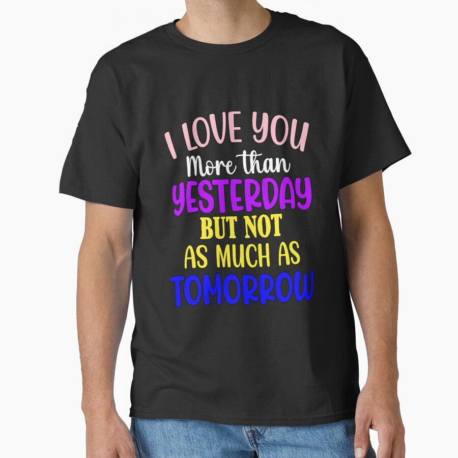 Funny Sarcastic Humor I Love You More Than Yesterday by fantasticdesign